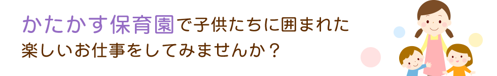 かたかす保育園で子供たちに囲まれた楽しいお仕事をしてみませんか?